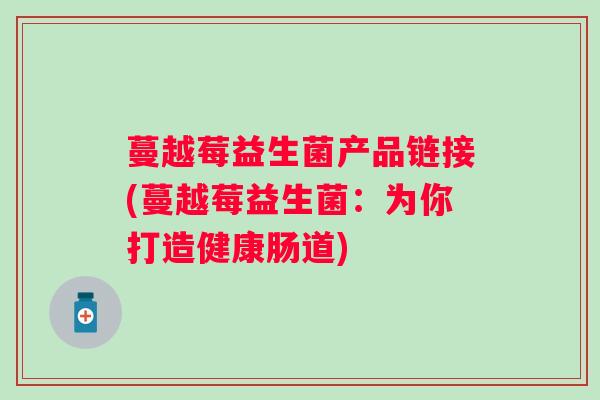 蔓越莓益生菌产品链接(蔓越莓益生菌：为你打造健康肠道)