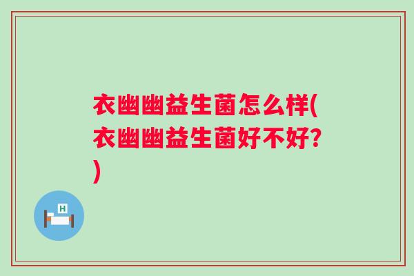 衣幽幽益生菌怎么样(衣幽幽益生菌好不好？)