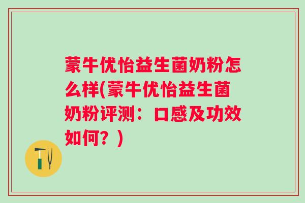 蒙牛优怡益生菌奶粉怎么样(蒙牛优怡益生菌奶粉评测：口感及功效如何？)