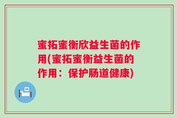 蜜拓蜜衡欣益生菌的作用(蜜拓蜜衡益生菌的作用:保护肠道健康) 蜜拓蜜衡欣益生菌的作用(蜜拓蜜衡益生菌的作用:保护肠道健康)