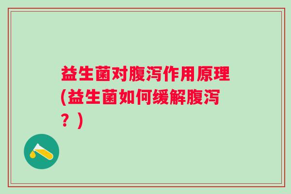 益生菌对作用原理(益生菌如何缓解?) 益生菌对作用原理(益生菌如何缓解?)