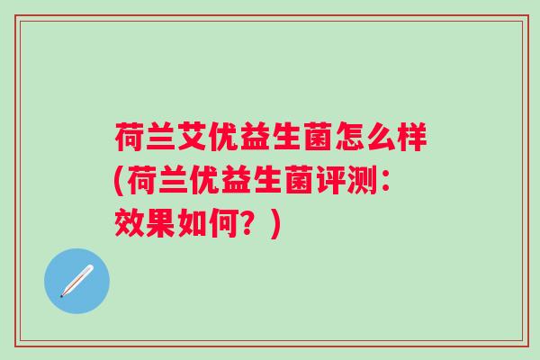 荷兰艾优益生菌怎么样(荷兰优益生菌评测：效果如何？)