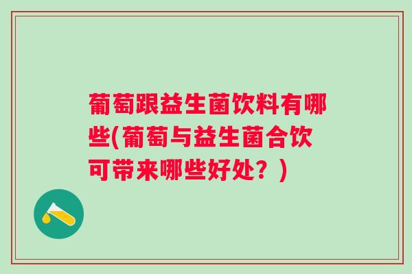 葡萄跟益生菌饮料有哪些(葡萄与益生菌合饮可带来哪些好处？)
