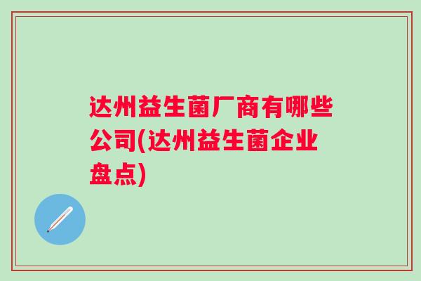 达州益生菌厂商有哪些公司(达州益生菌企业盘点)