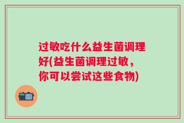 吃什么益生菌调理好(益生菌调理，你可以尝试这些食物)