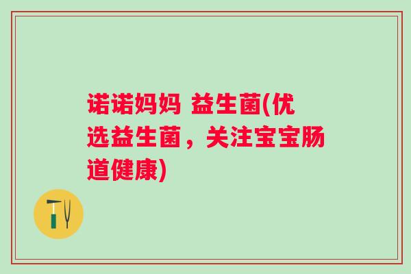 诺诺妈妈 益生菌(优选益生菌，关注宝宝肠道健康)