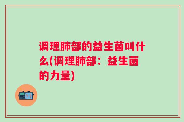 调理部的益生菌叫什么(调理部:益生菌的力量) 调理部的益生菌叫什么(调理部:益生菌的力量)