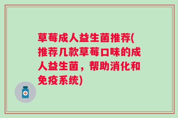 草莓成人益生菌推荐(推荐几款草莓口味的成人益生菌，帮助消化和系统)