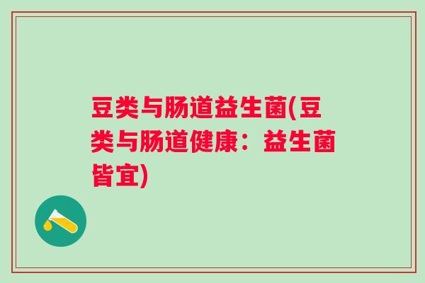 豆类与肠道益生菌(豆类与肠道健康:益生菌皆宜) 豆类与肠道益生菌(豆类与肠道健康:益生菌皆宜)