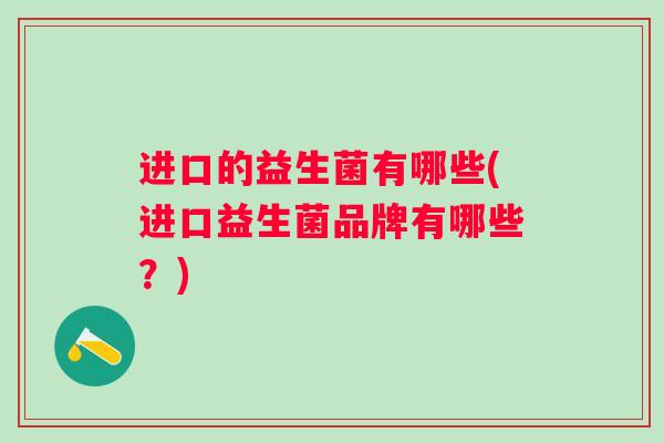 进口的益生菌有哪些(进口益生菌品牌有哪些？)