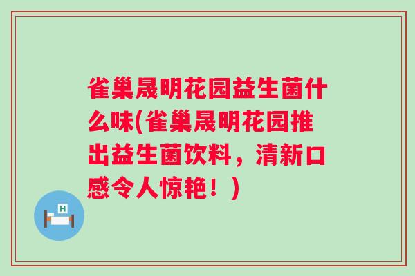 雀巢晟明花园益生菌什么味(雀巢晟明花园推出益生菌饮料，清新口感令人惊艳！)