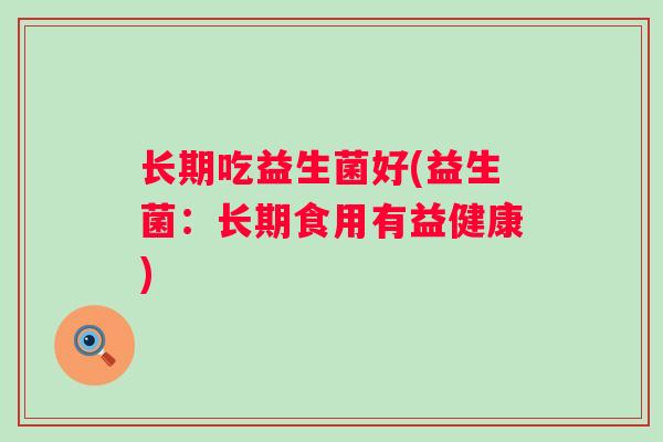 长期吃益生菌好(益生菌：长期食用有益健康)