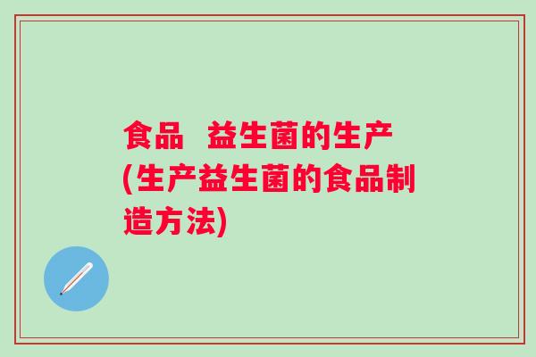 食品 益生菌的生产(生产益生菌的食品制造方法) 食品 益生菌的生产(生产益生菌的食品制造方法)