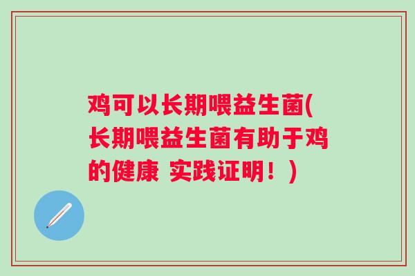 鸡可以长期喂益生菌(长期喂益生菌有助于鸡的健康 实践证明!) 鸡可以长期喂益生菌(长期喂益生菌有助于鸡的健康 实践证明!)