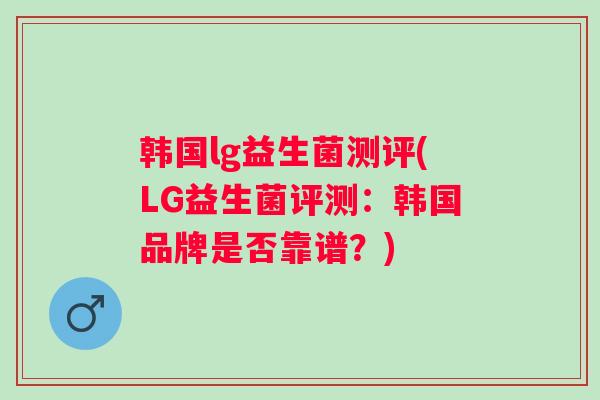 韩国lg益生菌测评(LG益生菌评测：韩国品牌是否靠谱？)