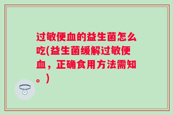 便的益生菌怎么吃(益生菌缓解便，正确食用方法需知。)