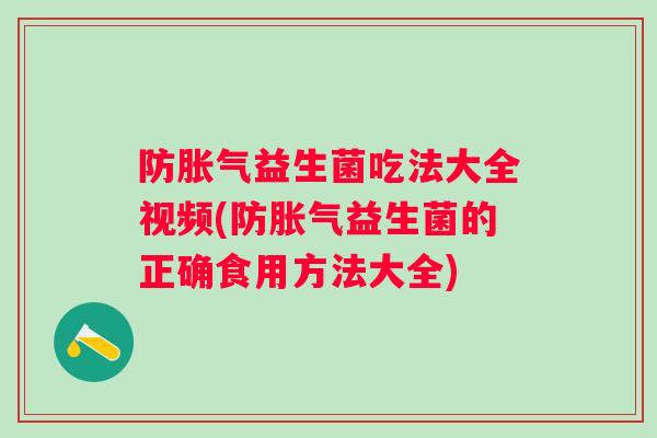 防益生菌吃法大全视频(防益生菌的正确食用方法大全)