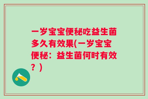 一岁宝宝吃益生菌多久有效果(一岁宝宝:益生菌何时有效?) 一岁宝宝吃益生菌多久有效果(一岁宝宝:益生菌何时有效?)