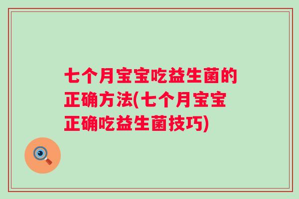 七个月宝宝吃益生菌的正确方法(七个月宝宝正确吃益生菌技巧) 七个月宝宝吃益生菌的正确方法(七个月宝宝正确吃益生菌技巧)
