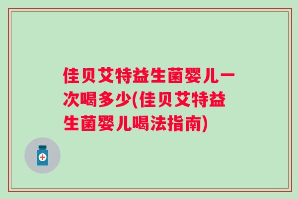 佳贝艾特益生菌婴儿一次喝多少(佳贝艾特益生菌婴儿喝法指南) 佳贝艾特益生菌婴儿一次喝多少(佳贝艾特益生菌婴儿喝法指南)