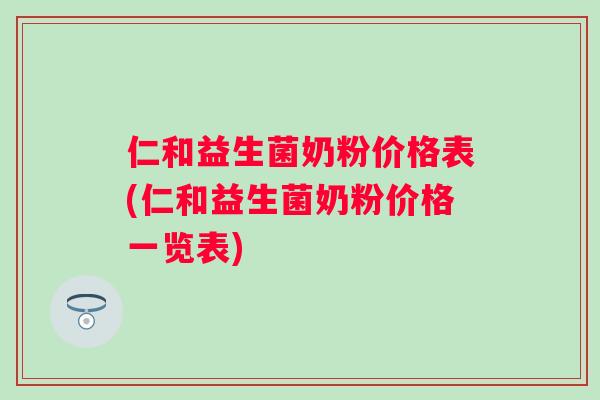 仁和益生菌奶粉价格表(仁和益生菌奶粉价格一览表) 仁和益生菌奶粉价格表(仁和益生菌奶粉价格一览表)