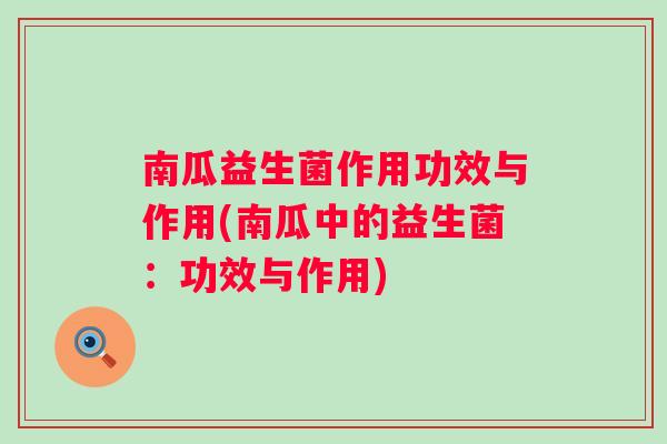 南瓜益生菌作用功效与作用(南瓜中的益生菌:功效与作用) 南瓜益生菌作用功效与作用(南瓜中的益生菌:功效与作用)