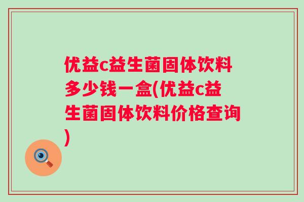 优益c益生菌固体饮料多少钱一盒(优益c益生菌固体饮料价格查询) 优益c益生菌固体饮料多少钱一盒(优益c益生菌固体饮料价格查询)