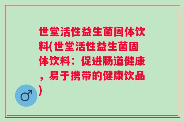 世堂活性益生菌固体饮料(世堂活性益生菌固体饮料：促进肠道健康，易于携带的健康饮品)