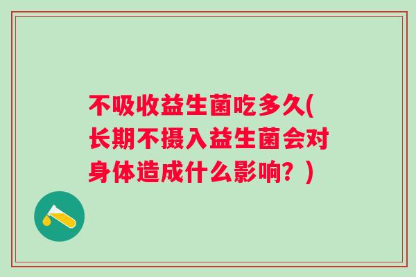 不吸收益生菌吃多久(长期不摄入益生菌会对身体造成什么影响？)