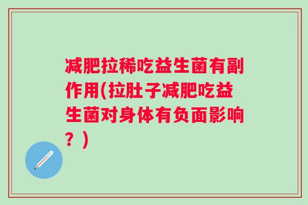 拉稀吃益生菌有副作用(拉肚子吃益生菌对身体有负面影响?) 拉稀吃益生菌有副作用(拉肚子吃益生菌对身体有负面影响?)