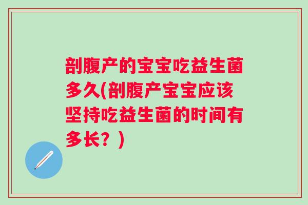 剖腹产的宝宝吃益生菌多久(剖腹产宝宝应该坚持吃益生菌的时间有多长？)