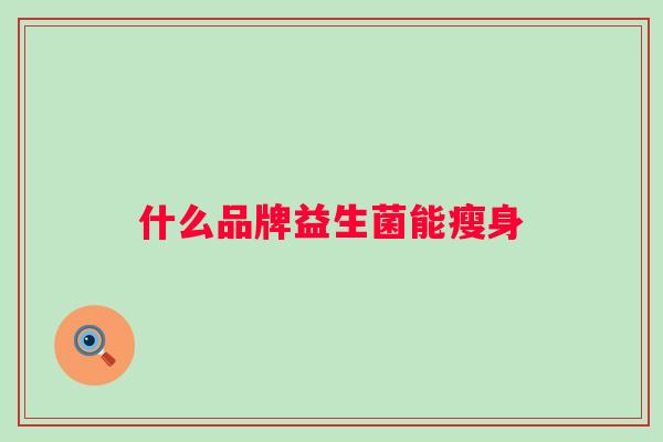 什么品牌益生菌能瘦身