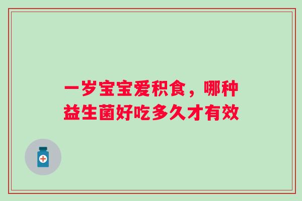 一岁宝宝爱积食，哪种益生菌好吃多久才有效