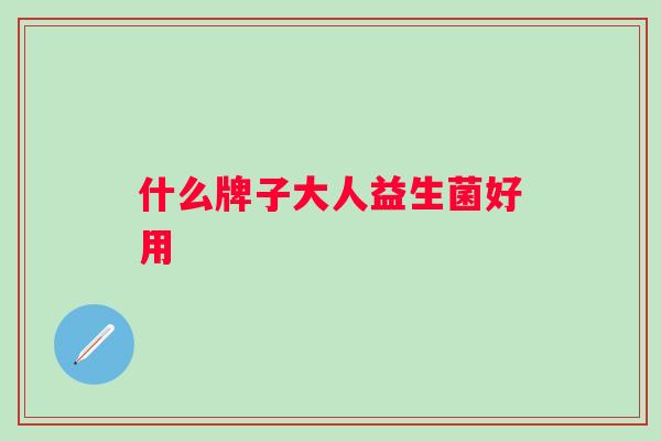 什么牌子大人益生菌好用