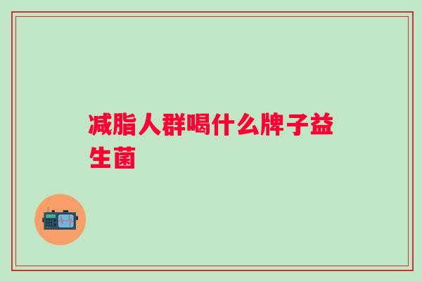 减脂人群喝什么牌子益生菌