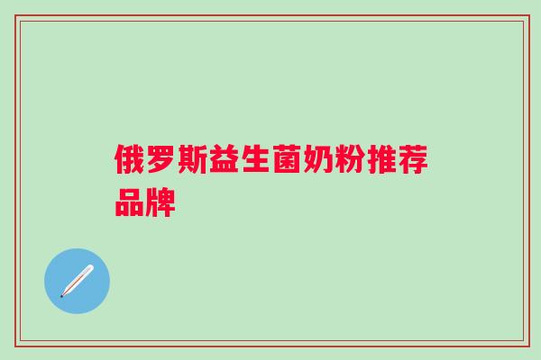俄罗斯益生菌奶粉推荐品牌 俄罗斯益生菌奶粉推荐品牌