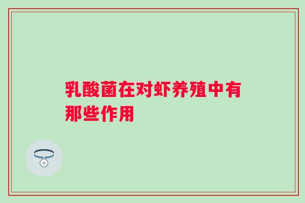 乳酸菌在对虾养殖中有那些作用