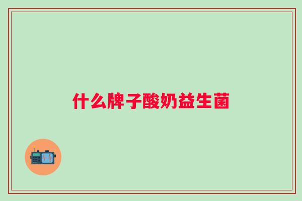 什么牌子酸奶益生菌