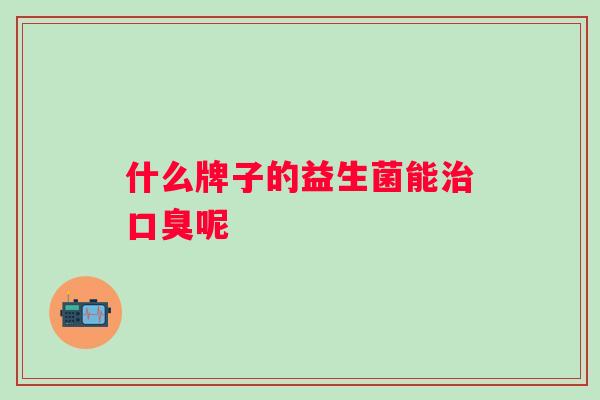 什么牌子的益生菌能呢