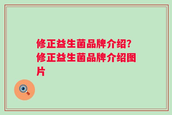 修正益生菌品牌介绍？修正益生菌品牌介绍图片