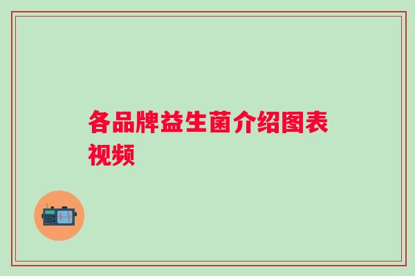 各品牌益生菌介绍图表视频