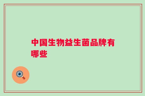 中国生物益生菌品牌有哪些 中国生物益生菌品牌有哪些