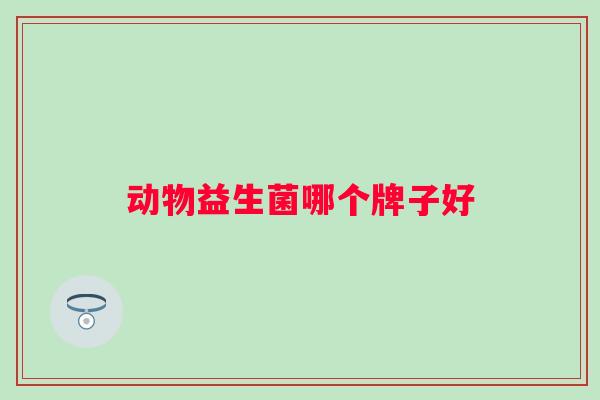 动物益生菌哪个牌子好