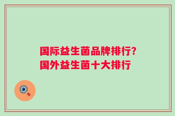 国际益生菌品牌排行？国外益生菌十大排行