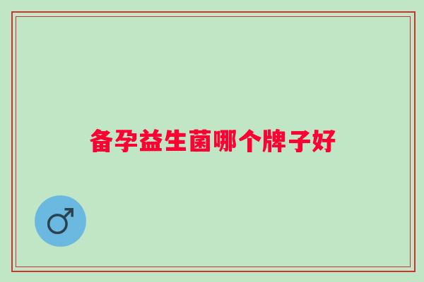 备孕益生菌哪个牌子好