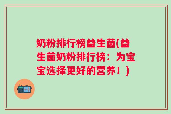 奶粉排行榜益生菌(益生菌奶粉排行榜：为宝宝选择更好的营养！)
