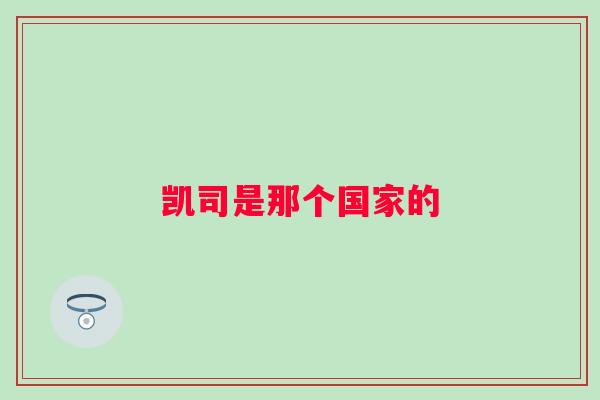 凯司是那个国家的 凯司是那个国家的