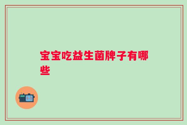 宝宝吃益生菌牌子有哪些