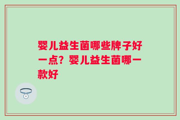 婴儿益生菌哪些牌子好一点？婴儿益生菌哪一款好