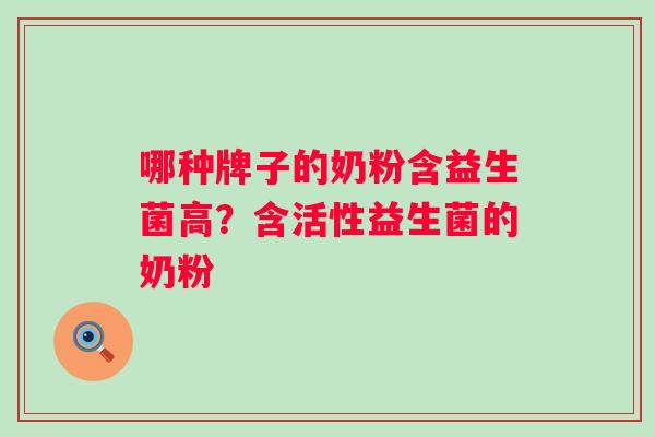 哪种牌子的奶粉含益生菌高？含活性益生菌的奶粉